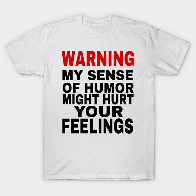 Funny sarcastic saying Warning My Sense of Humor Might Hurt Your Feelings T-Shirt by MChamssouelddine